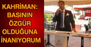 Kahriman: Basının özgür olduğuna inanıyorum