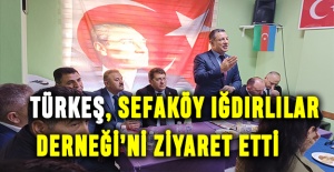 Türkeş, Sefaköy Iğdırlılar Derneği’ni ziyaret etti