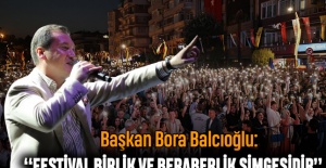 Başkan Bora Balcıoğlu: “Festival Birlik ve Beraberlik Simgesidir”