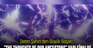 Seren Şahin'den Büyük Başarı: "The Thoughts of Our Ancestors" Yarı Finalde