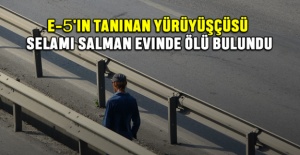 E-5'in Taninan Yürüyüşçüsü Selami Salman Evinde Ölü Bulundu